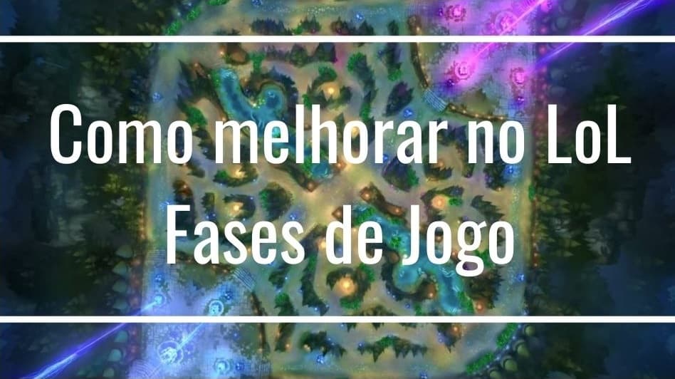 Como melhorar no LoL – Fases de Jogo cover image