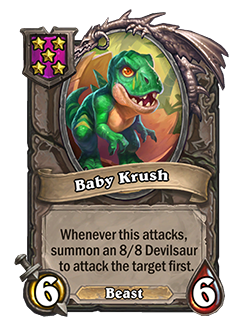 Baby Krush<br>Old: 7 Attack, 7 Health. Whenever this attacks, summon a 9/9 Devilsaur to attack the target first.&nbsp;<strong>→</strong>&nbsp;<strong>New: 6 Attack, 6 Health. Whenever this attacks, summon an 8/8 Devilsaur to attack the target first.</strong>