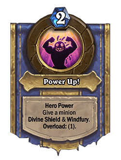 Power Up! [Hero Power]<br>Old: Give a minion Divine Shield &amp; Windfury.&nbsp;<strong>→</strong>&nbsp;<strong>New: Give a minion Divine &amp; Windfury. Overload: (1)</strong>