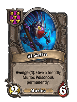 SI:Sefin<br>Old: Avenge (3): Give a friendly Murloc Poisonous permanently.&nbsp;<strong>→</strong>&nbsp;<strong>New: Avenge (4): Give a friendly Murloc Poisonous permanently.</strong>