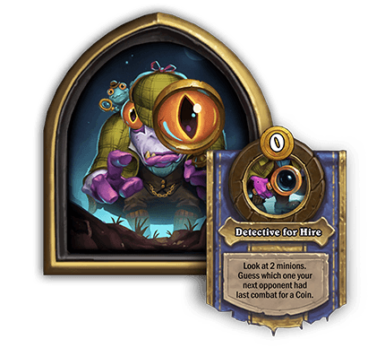 <strong>Murloc Holmes</strong><br>Detective For Hire[0 Gold] Look at 2 minions. Guess which one your next opponent had last combat for a Coin.