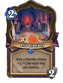 Vile Library<br>Old: Give a friendly minion +1/+1. Repeat for each Imp you control. → <strong>New: Give a minion +1/+1 for each Imp you control.</strong>