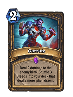 ​Garrote<br>Old: Deal 2 damage to the enemy hero. Shuffle 2 Bleeds into your deck that deal 2 more when drawn.<br><strong>New: Deal 2 damage to the enemy hero. Shuffle 3 Bleeds into your deck that deal 2 more when drawn.</strong>