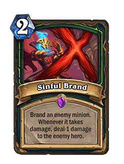 Sinful Brand<br>⦁ Old: Brand an enemy minion. Whenever it takes damage, deal 2 damage to the enemy hero.<br>⦁ New: Brand an enemy minion. Whenever it takes damage, deal 1 damage to the enemy hero.