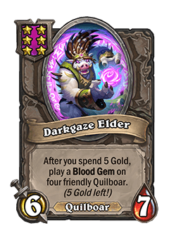 Darkgaze Elder<br>Old: After you spend 4 Gold, play a Blood Gem on four friendly Quilboar. <strong>→</strong> <strong>New: After you spend 5 Gold, play a Blood Gem on four friendly Quilboar.</strong>