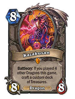 Kazakusan<br>Old: Battlecry: If all minions in your deck are Dragons, craft a custom deck of treasures.&nbsp;<strong>→</strong>&nbsp;<strong>New: Battlecry: If you played 4 other Dragons this game, craft a custom deck of treasures.</strong><br>