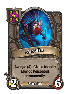 SI:Sefin<br>Old: Avenge (3): Give a friendly Murloc Poisonous permanently.&nbsp;<strong>→</strong>&nbsp;<strong>New: Avenge (4): Give a friendly Murloc Poisonous permanently.</strong>