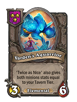 Aquarrior (Varden Dawngrasp’s Buddy)<br>Old: [Tavern Tier 2] 3 Attack, 5 Health.&nbsp;<strong>→</strong>&nbsp;<strong>New: [Tavern Tier 3] 3 Attack, 6 Health.</strong>