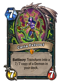 Caria Felsoul<br>Old: [Costs 6] 6 Attack, 6 Health. Battlecry: Transform into a 6/6 copy of a Demon in your deck.&nbsp;<strong>→</strong>&nbsp;<strong>New: [Costs 7]</strong>&nbsp;<strong>7 Attack, 7 Health. Battlecry: Transform into a 7/7 copy of a Demon in your deck.</strong>