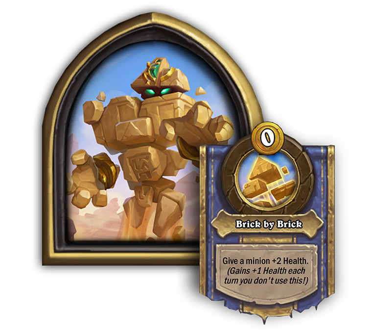 Pyramad — Brick by Brick<br>Old: [Costs 1] Give a random friendly minion +4 Health. → <strong> New: [Costs 0] Give a minion +2 Health. (Gains +1 Health each turn you don’t use this!)</strong>