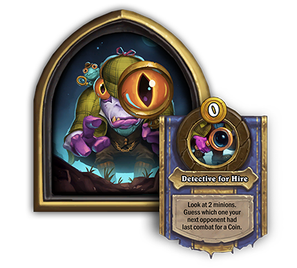 <strong>Murloc Holmes</strong><br>Detective For Hire[0 Gold] Look at 2 minions. Guess which one your next opponent had last combat for a Coin.