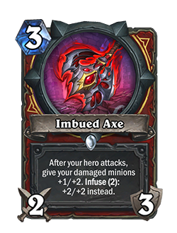 Imbued Axe<br>Old: After your hero attacks, give your damaged minions +1/+1. Infuse (3): +2/+2 instead. → <strong>New: After your hero attacks, give your damaged minions +1/+2. Infuse (2): +2/+2 instead.</strong>