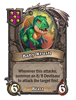Baby Krush<br>Old: 7 Attack, 7 Health. Whenever this attacks, summon a 9/9 Devilsaur to attack the target first. <strong>→</strong> <strong>New: 6 Attack, 6 Health. Whenever this attacks, summon an 8/8 Devilsaur to attack the target first.</strong>