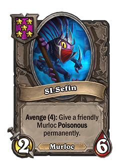 SI:Sefin<br>Old: Avenge (3): Give a friendly Murloc Poisonous permanently. <strong>→</strong> <strong>New: Avenge (4): Give a friendly Murloc Poisonous permanently.</strong>