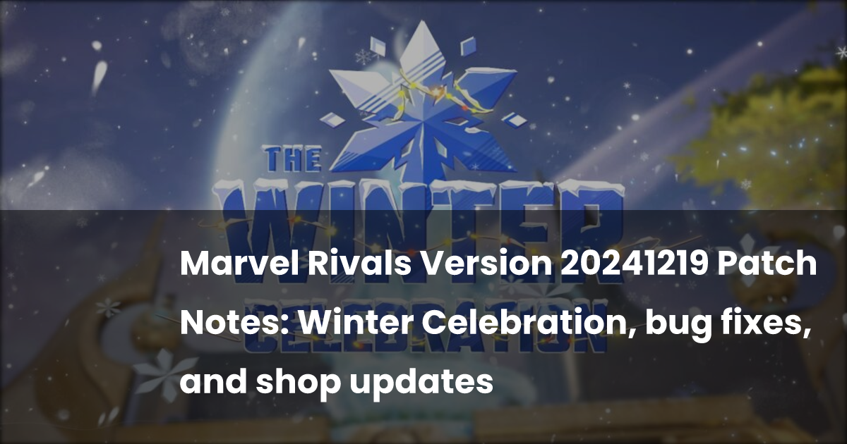 Marvel Rivals Version 20241219 Patch Notes: Winter Celebration, bug ...