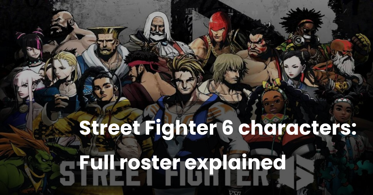 Street Fighter 6 characters: Full roster explained | esports.gg